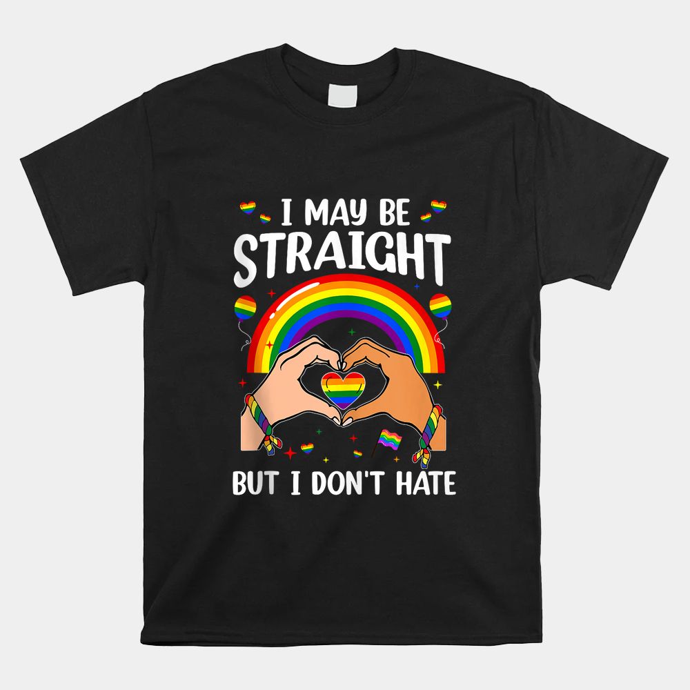 I May Be Straight But I Don’t Hate Shirt I May Be Straight But I Don’t Hate Shirt