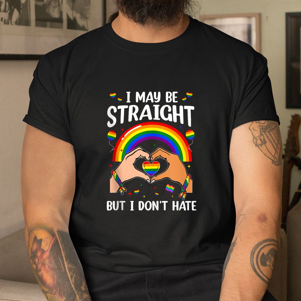 I May Be Straight But I Don’t Hate Shirt I May Be Straight But I Don’t Hate Shirt