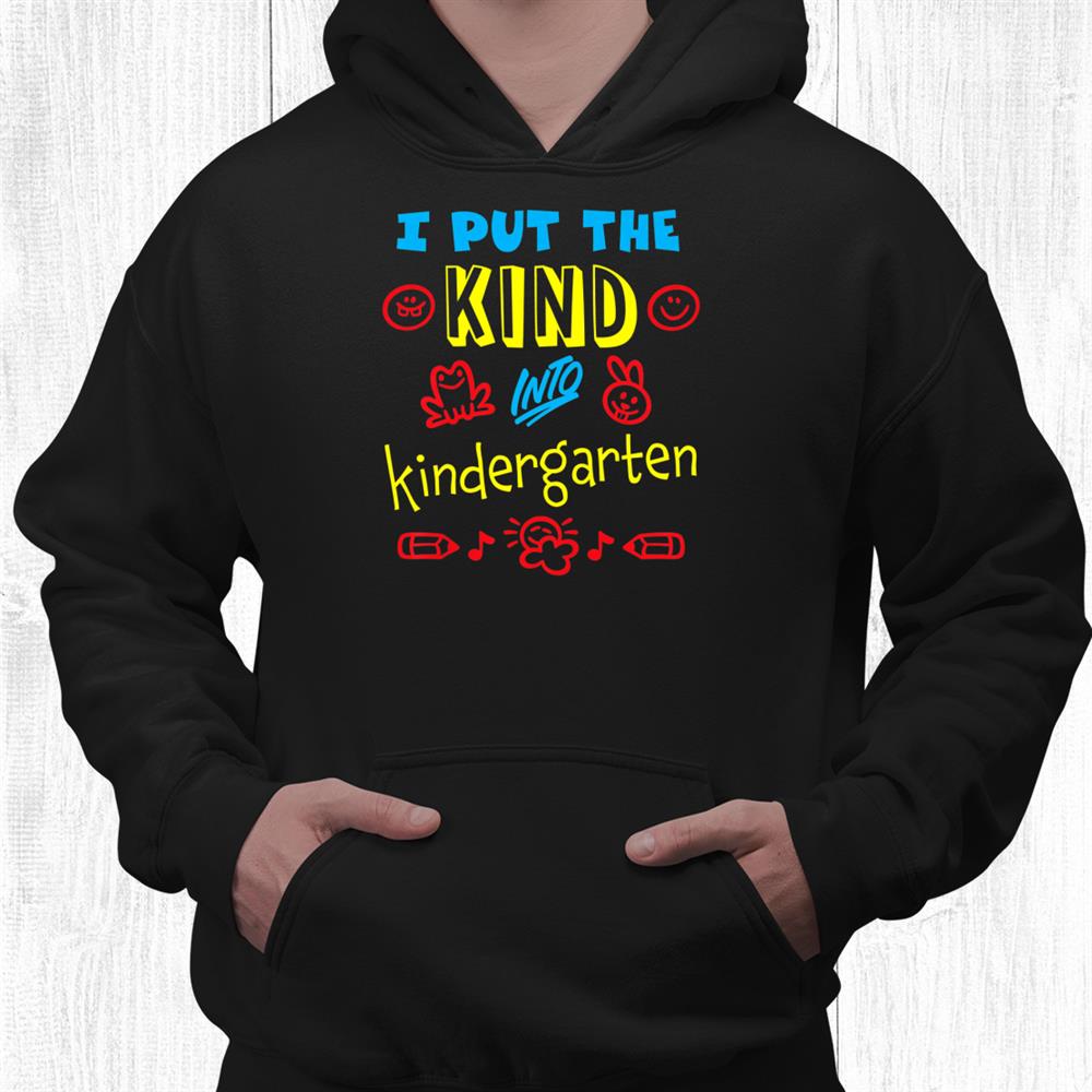I Put The Kind Into Kindergarten Teacher Boys And Girls Shirt I Put The Kind Into Kindergarten Teacher Boys And Girls Shirt