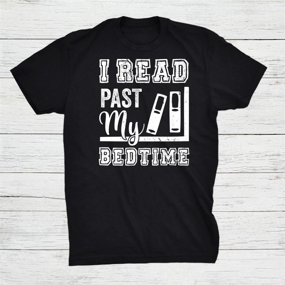 I Read Past My Bedtime Bookworm Reading Books Book Lovers Shirt I Read Past My Bedtime Bookworm Reading Books Book Lovers Shirt