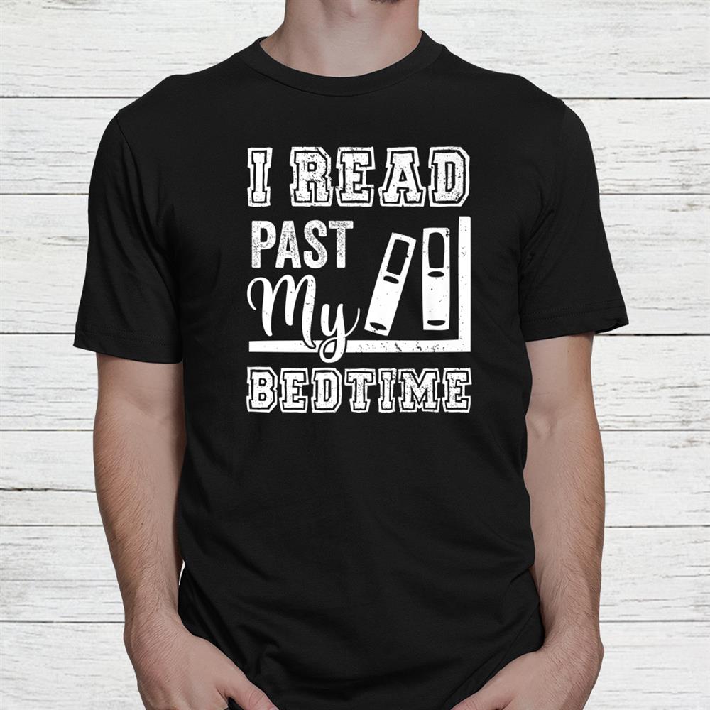 I Read Past My Bedtime Bookworm Reading Books Book Lovers Shirt I Read Past My Bedtime Bookworm Reading Books Book Lovers Shirt