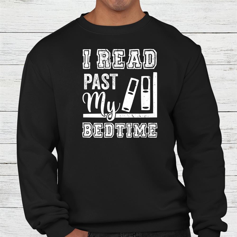 I Read Past My Bedtime Bookworm Reading Books Book Lovers Shirt I Read Past My Bedtime Bookworm Reading Books Book Lovers Shirt