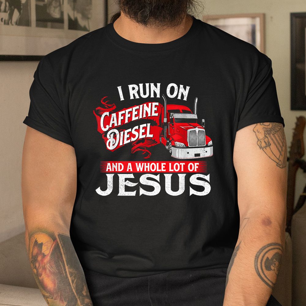 I Run On Caffeine Christian Trucker Semi Truck Driver Shirt I Run On Caffeine Christian Trucker Semi Truck Driver Shirt