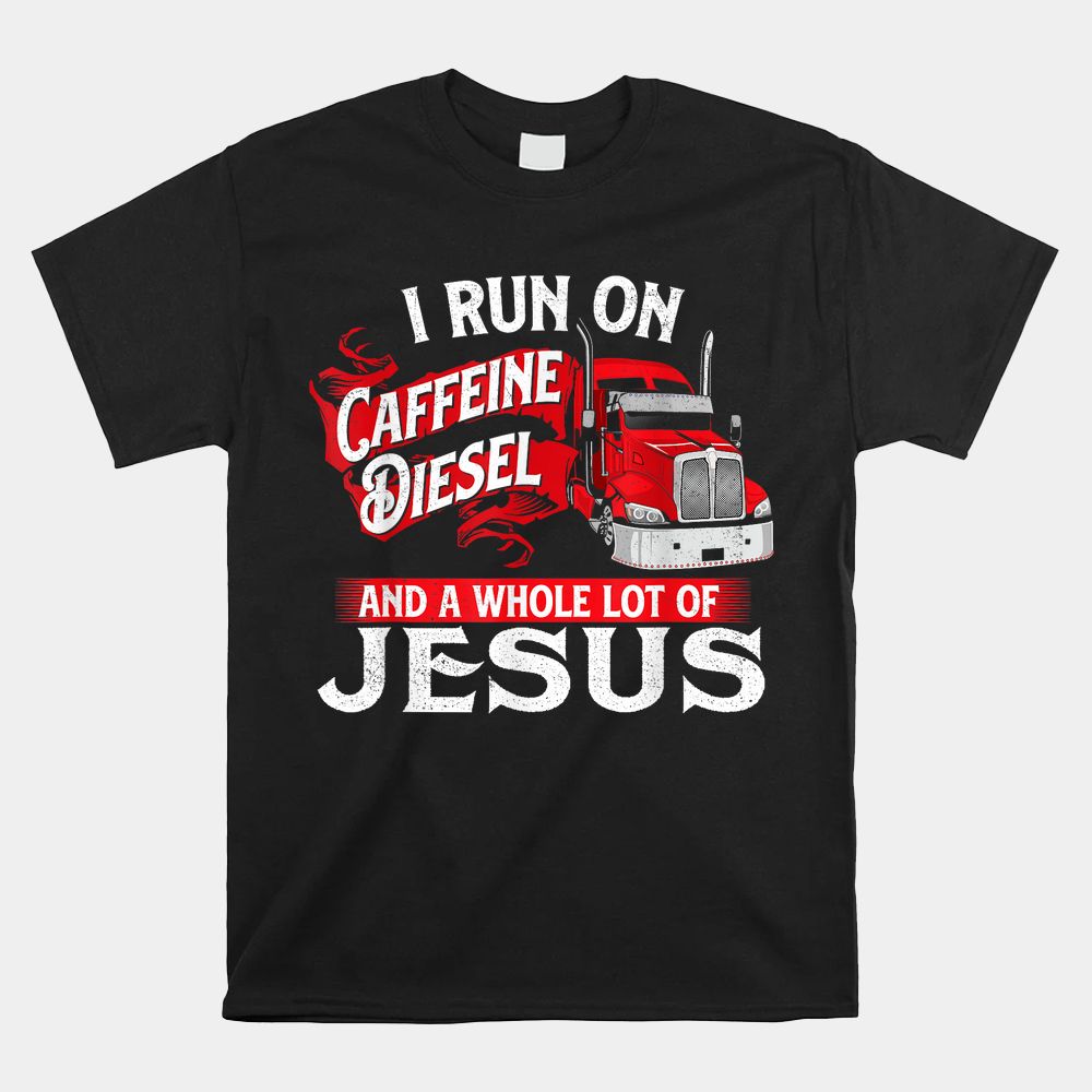 I Run On Caffeine Christian Trucker Semi Truck Driver Shirt I Run On Caffeine Christian Trucker Semi Truck Driver Shirt