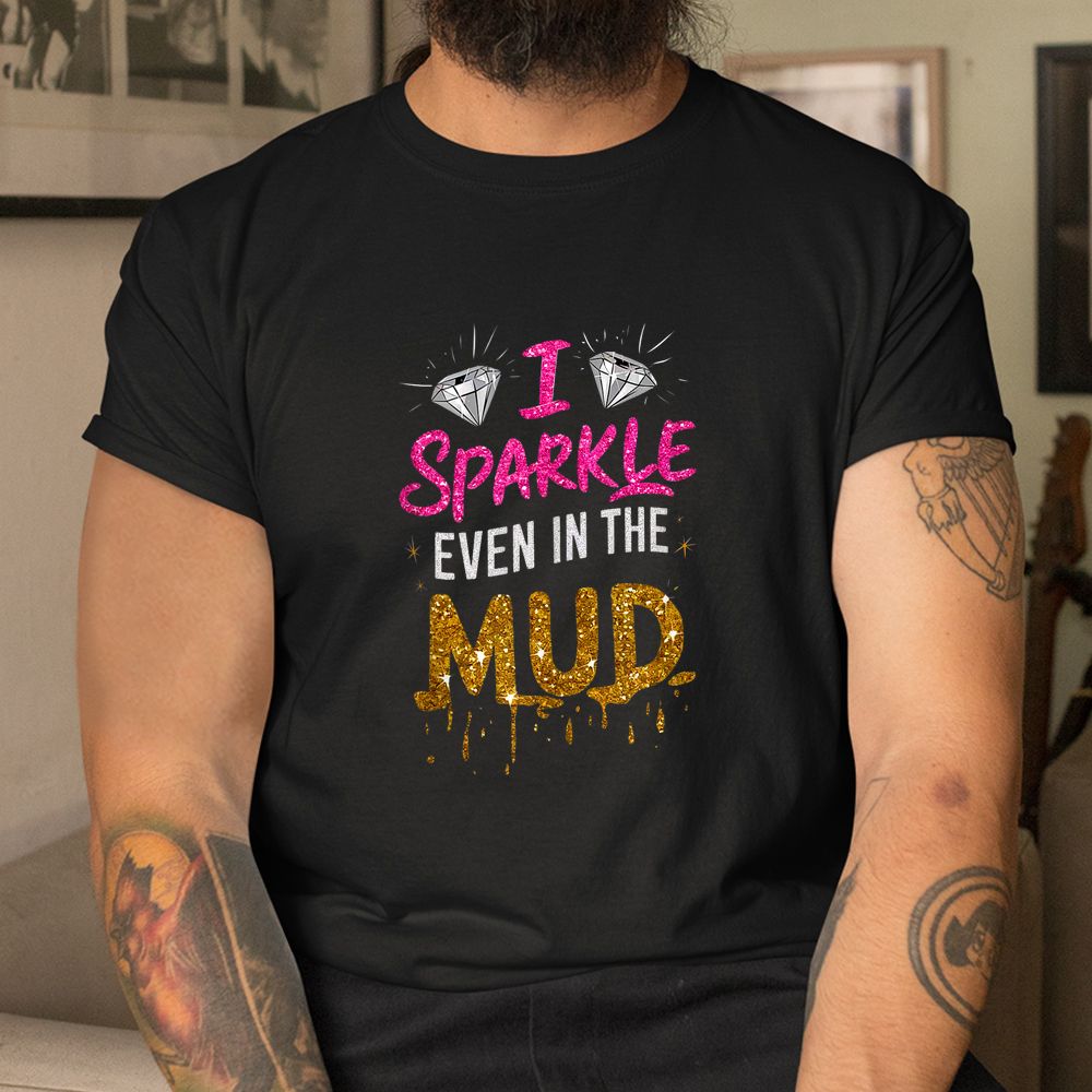 I Sparkle Even In Mud Run Team Mudding Princess Girls Shirt I Sparkle Even In Mud Run Team Mudding Princess Girls Shirt