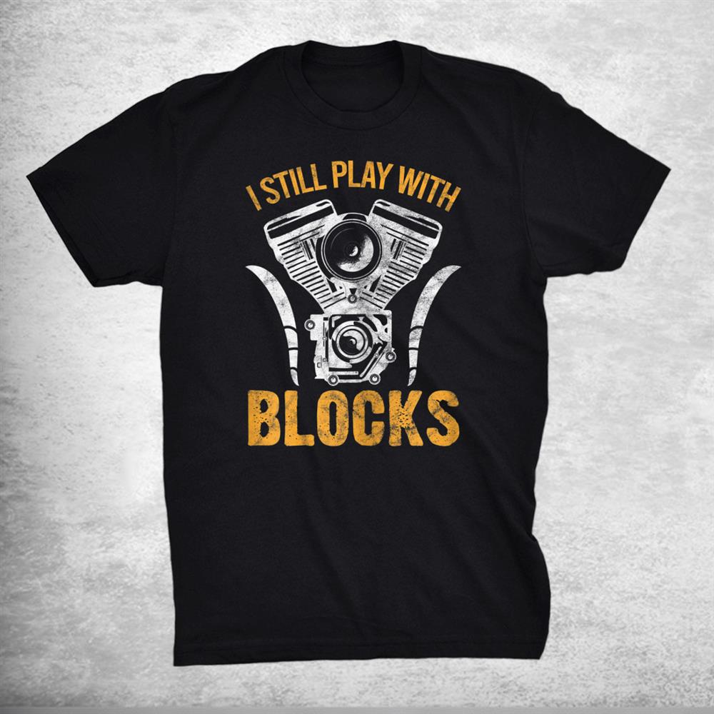 I Still Play With Blocks Mechanic Tools Repairman Shirt I Still Play With Blocks Mechanic Tools Repairman Shirt