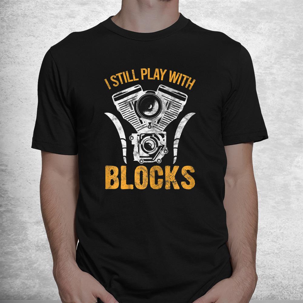 I Still Play With Blocks Mechanic Tools Repairman Shirt I Still Play With Blocks Mechanic Tools Repairman Shirt