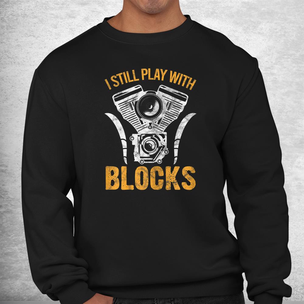 I Still Play With Blocks Mechanic Tools Repairman Shirt I Still Play With Blocks Mechanic Tools Repairman Shirt