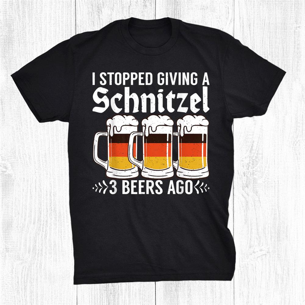 I Stopped Giving A Schnitzel 3 Beers Ago German Schnitzel Shirt I Stopped Giving A Schnitzel 3 Beers Ago German Schnitzel Shirt