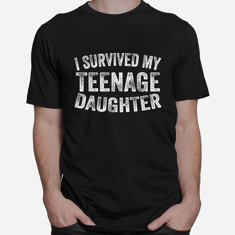 I Survived My Teenage Daughter Shirt I Survived My Teenage Daughter Shirt