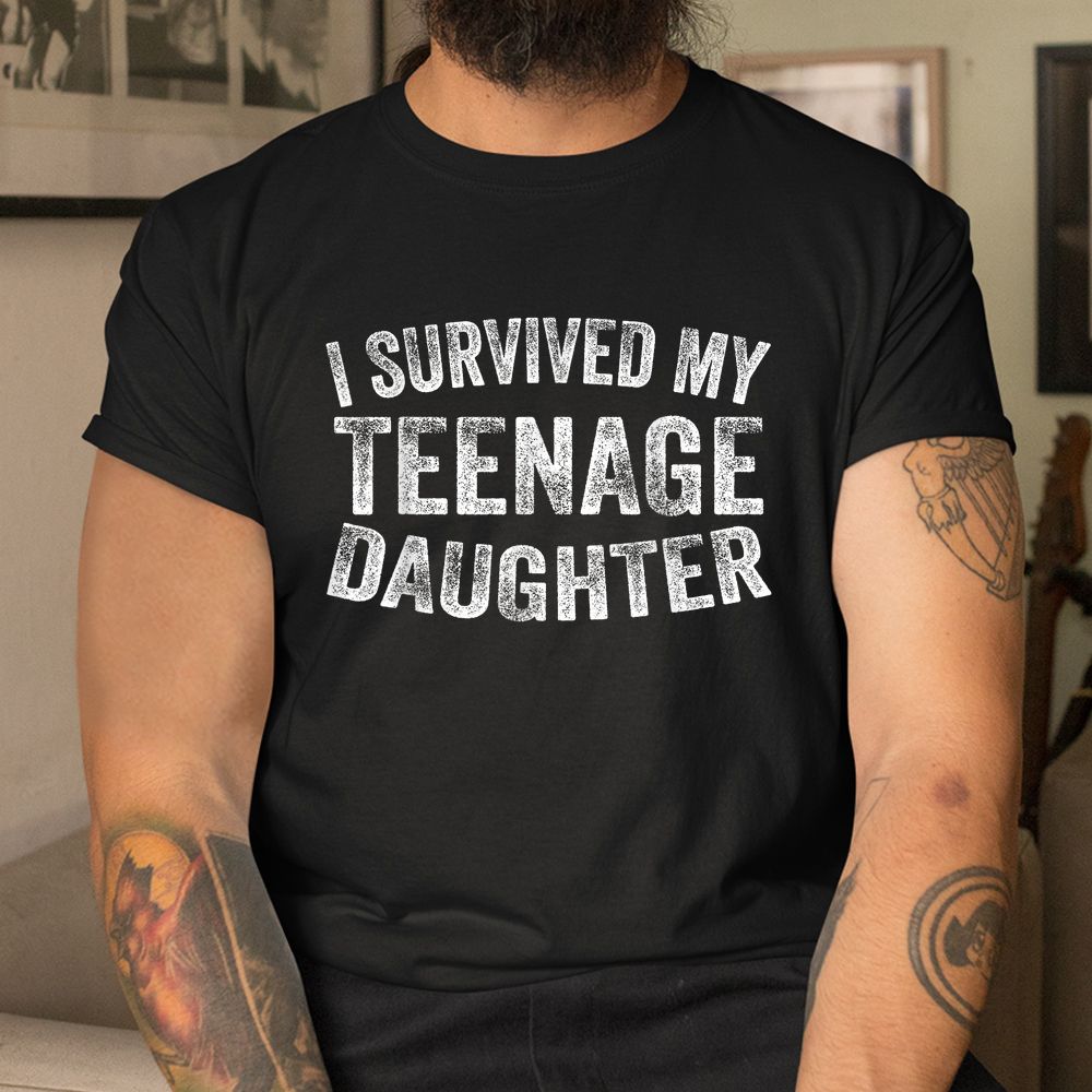 I Survived My Teenage Daughter Shirt I Survived My Teenage Daughter Shirt