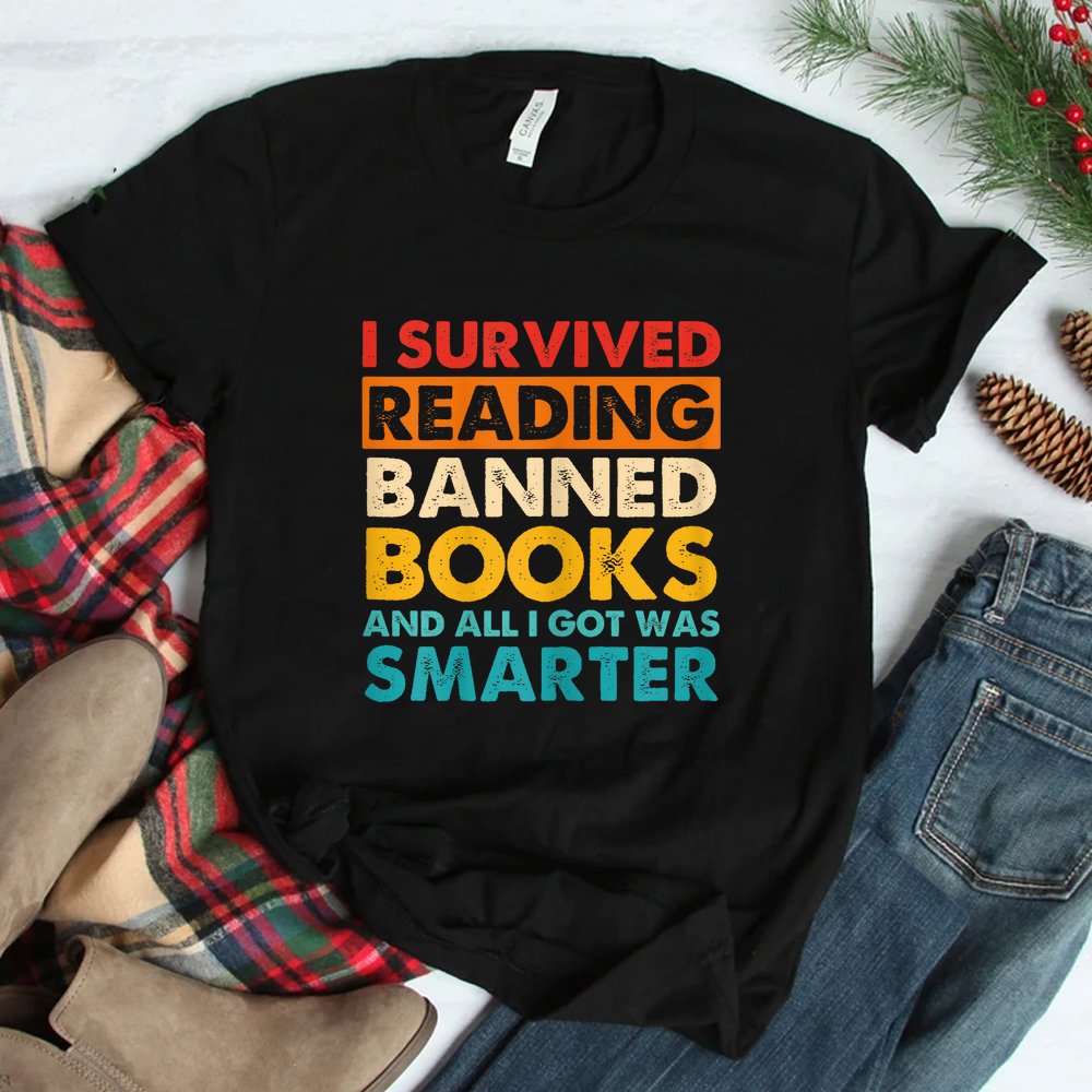 I Survived Reading Banned Books And All I Got Was Smarter Shirt I Survived Reading Banned Books And All I Got Was Smarter Shirt