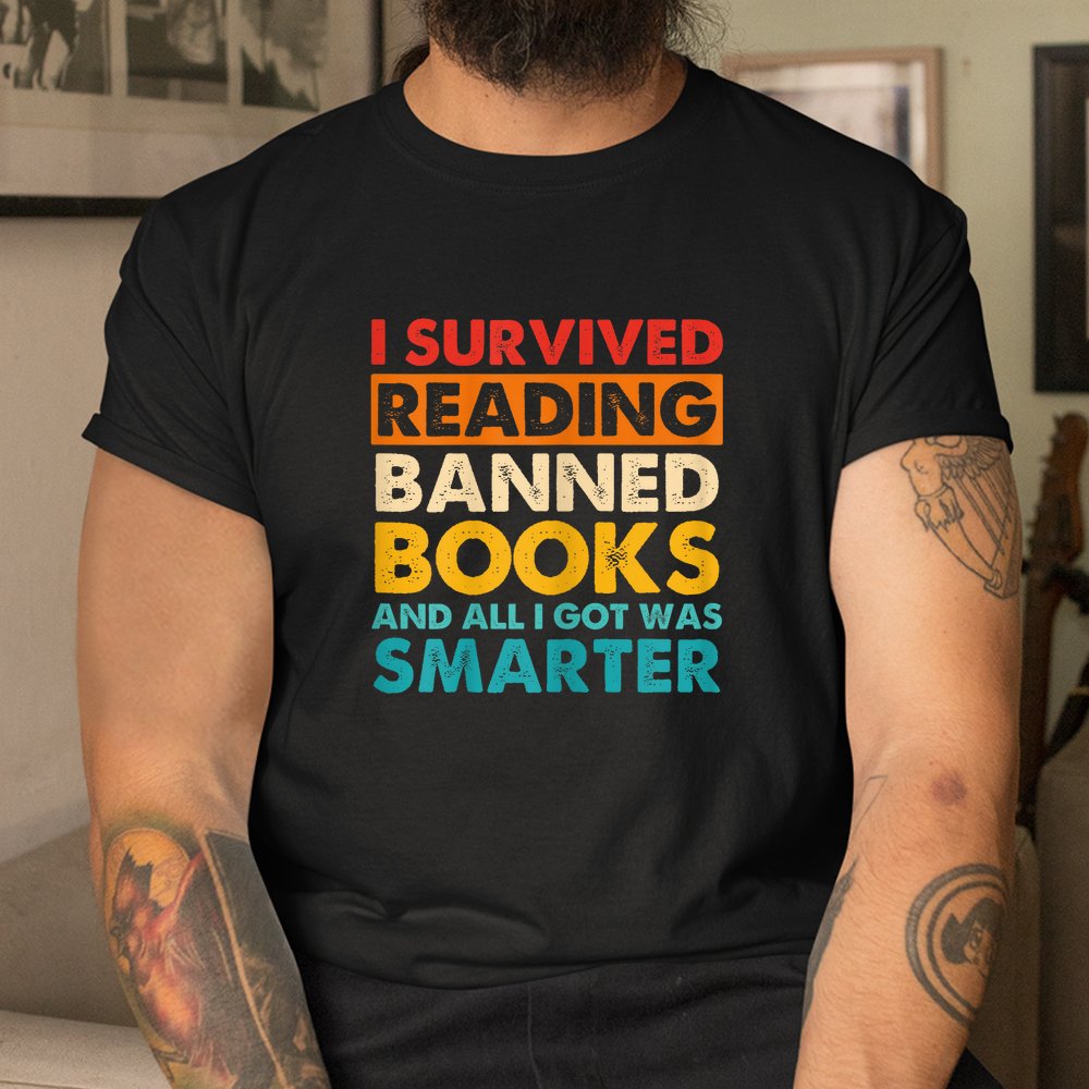 I Survived Reading Banned Books And All I Got Was Smarter Shirt I Survived Reading Banned Books And All I Got Was Smarter Shirt