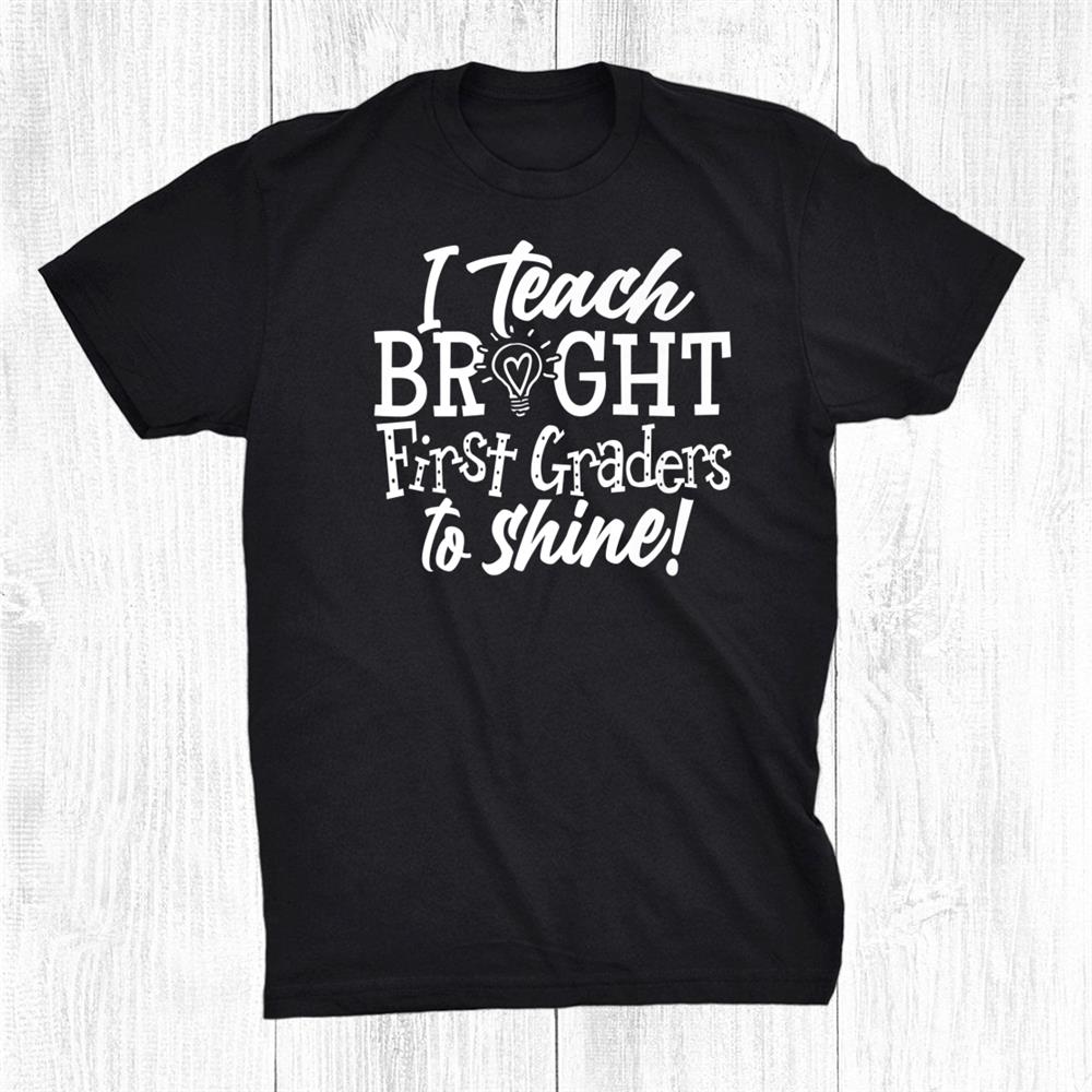I Teach Bright 1st First Grade Teacher Team Shirt I Teach Bright 1st First Grade Teacher Team Shirt