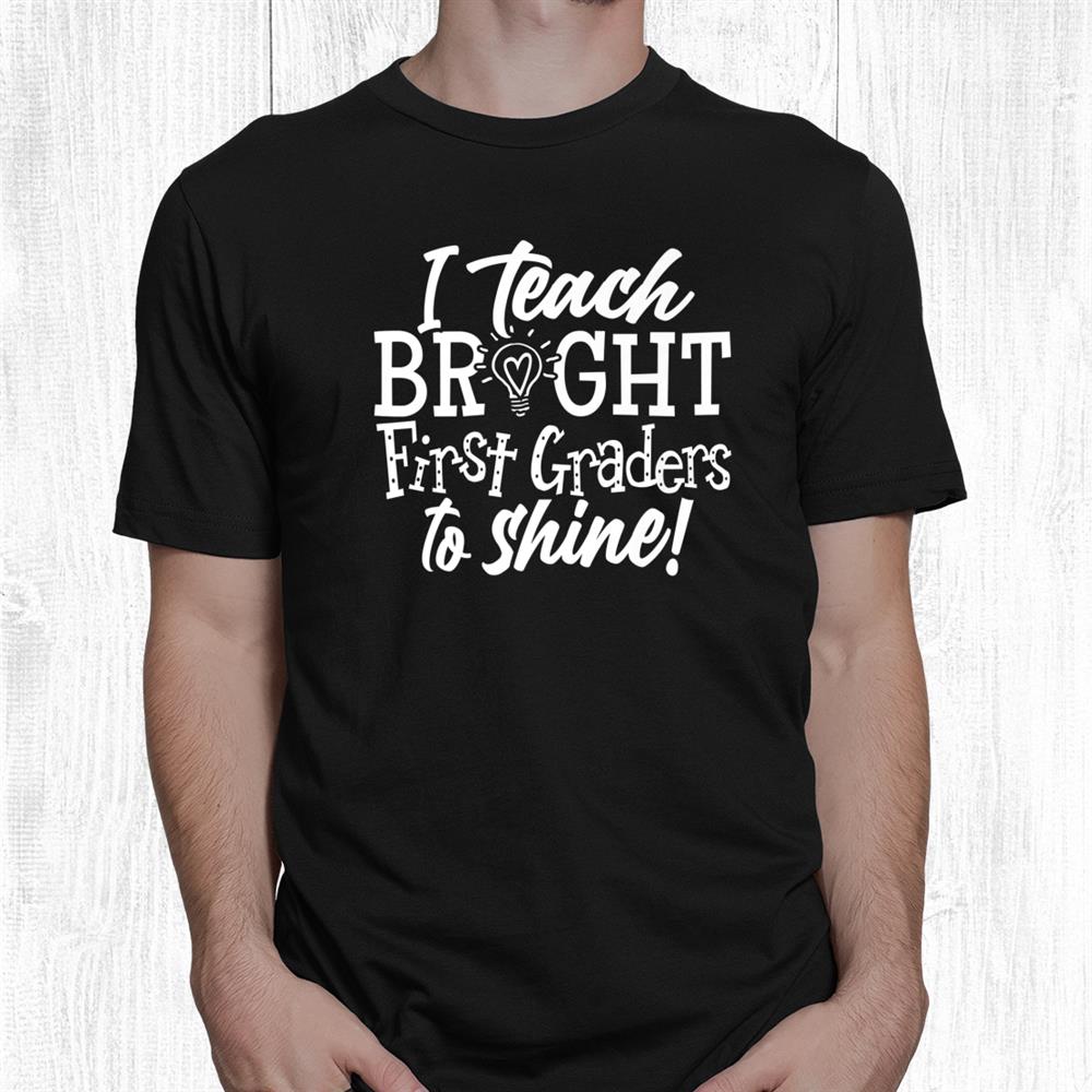 I Teach Bright 1st First Grade Teacher Team Shirt I Teach Bright 1st First Grade Teacher Team Shirt