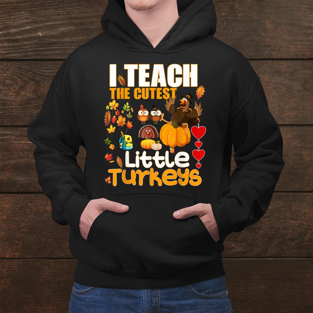 I Teach Cutest Little Turkeys Teacher Thanksgiving School Shirt I Teach Cutest Little Turkeys Teacher Thanksgiving School Shirt