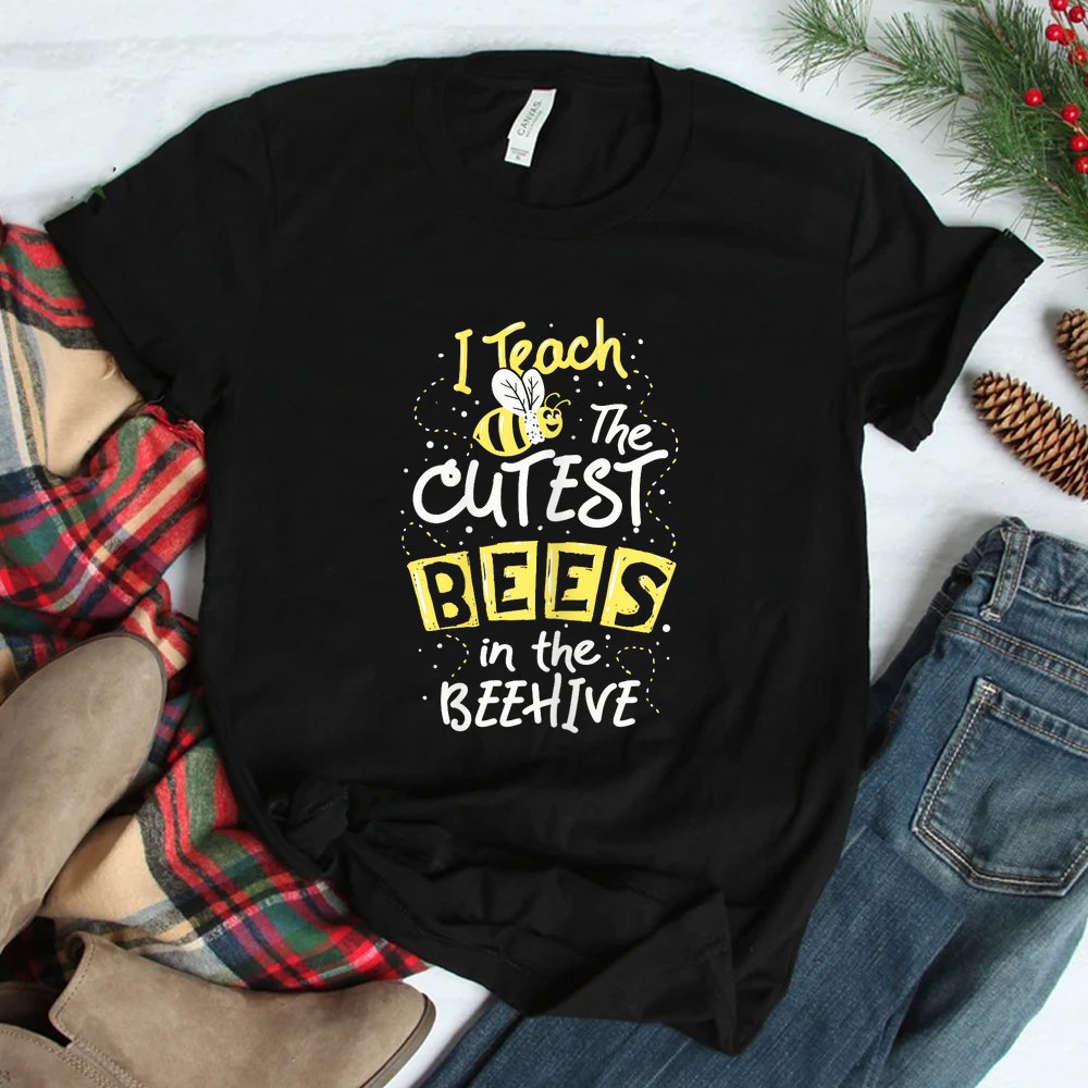 I Teach The Cutest Bees In The Beehive Kindergarten Teacher Shirt I Teach The Cutest Bees In The Beehive Kindergarten Teacher Shirt