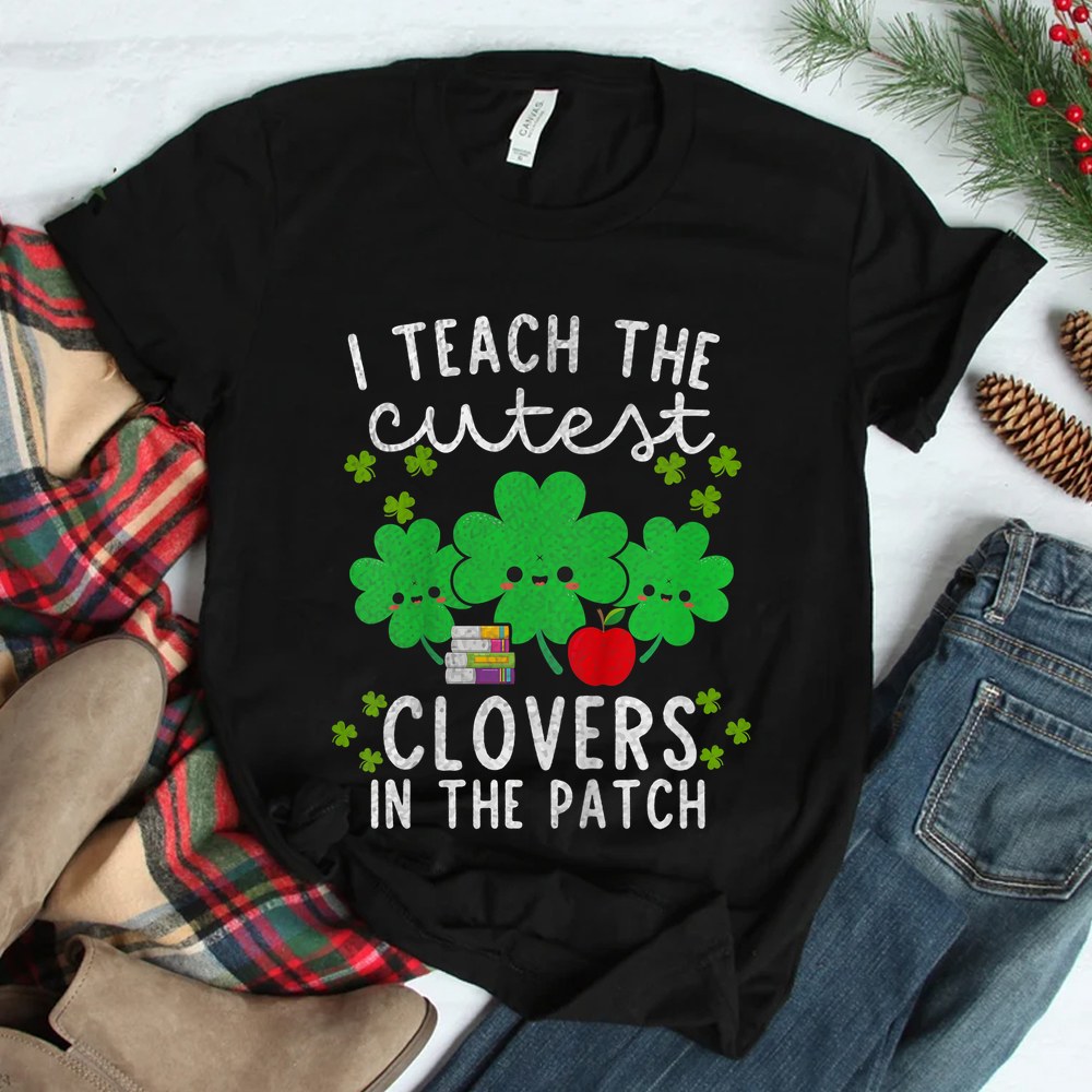 I Teach The Cutest Clovers In Patch Teacher St Patrick’s Day Shirt I Teach The Cutest Clovers In Patch Teacher St Patrick’s Day Shirt