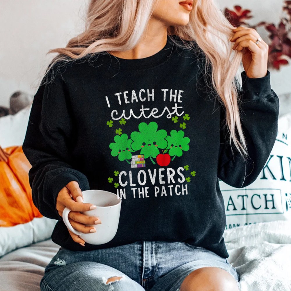 I Teach The Cutest Clovers In Patch Teacher St Patrick’s Day Shirt I Teach The Cutest Clovers In Patch Teacher St Patrick’s Day Shirt