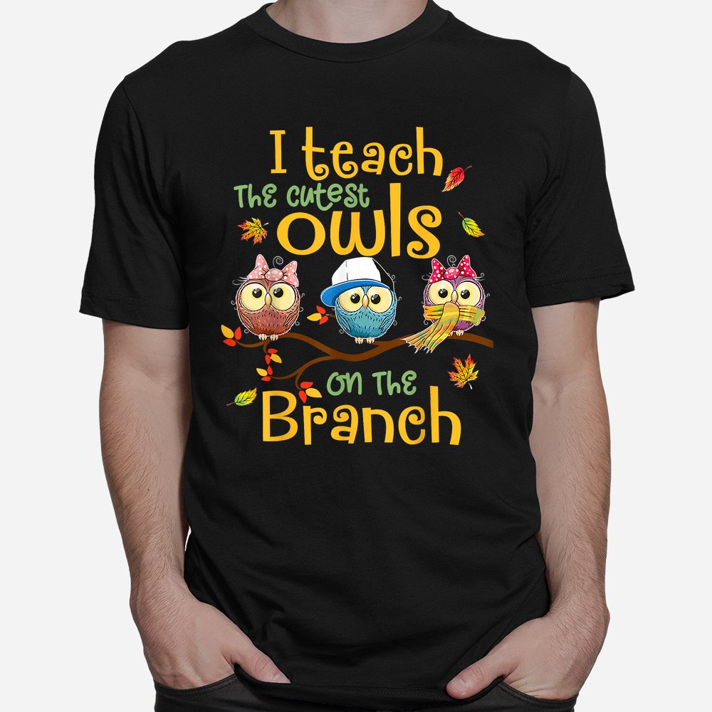 I Teach The Cutest Owls On The Branch Teacher Fall Autumn Shirt I Teach The Cutest Owls On The Branch Teacher Fall Autumn Shirt