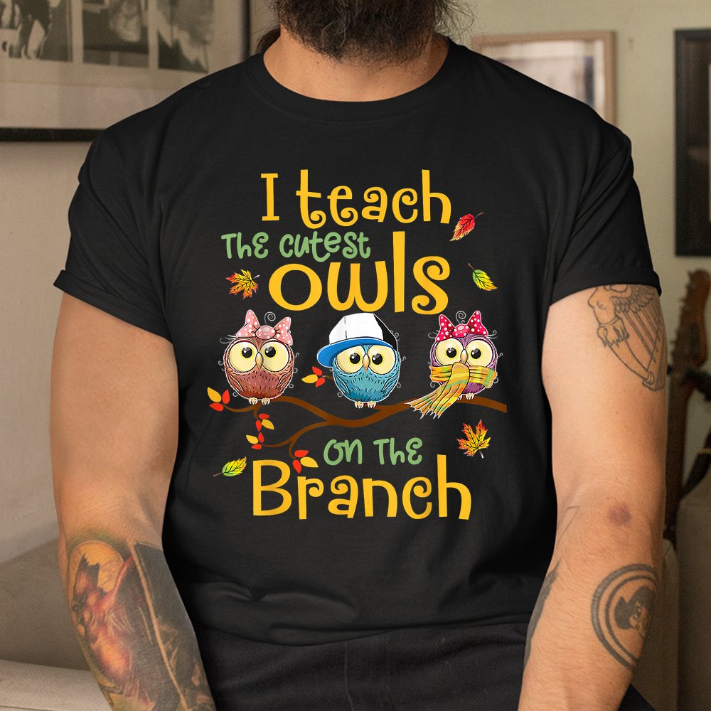 I Teach The Cutest Owls On The Branch Teacher Fall Autumn Shirt I Teach The Cutest Owls On The Branch Teacher Fall Autumn Shirt