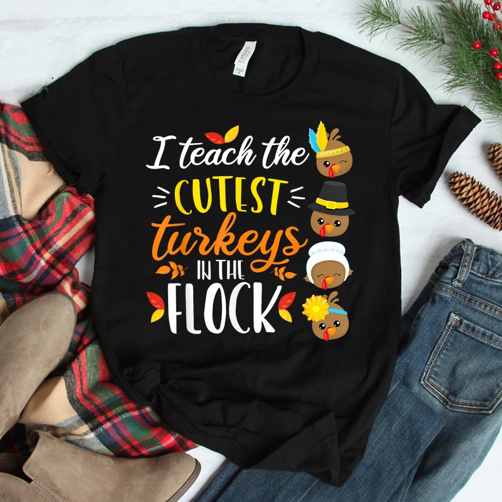 I Teach The Cutest Turkeys In The Flock Thanksgiving Teacher Shirt I Teach The Cutest Turkeys In The Flock Thanksgiving Teacher Shirt