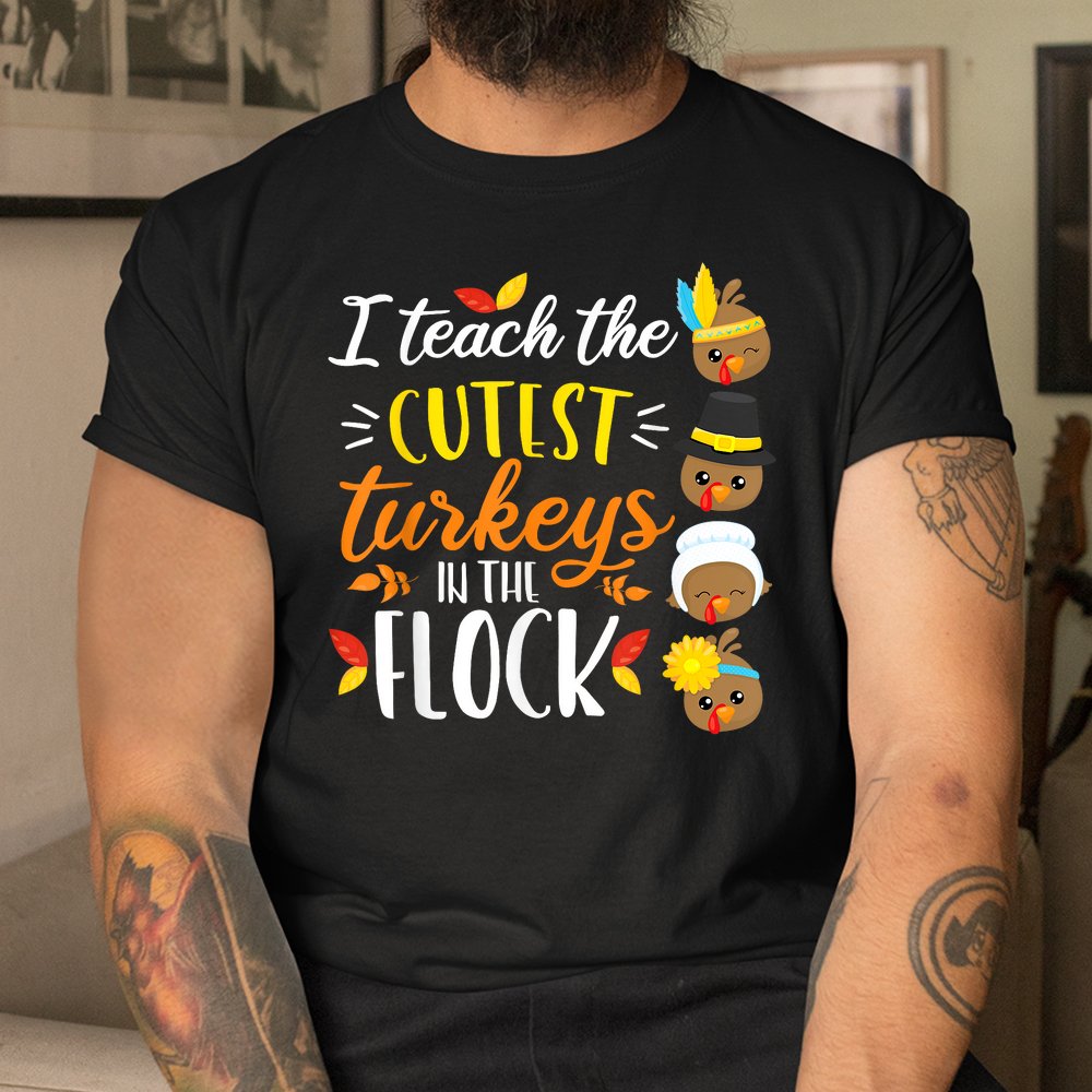 I Teach The Cutest Turkeys In The Flock Thanksgiving Teacher Shirt I Teach The Cutest Turkeys In The Flock Thanksgiving Teacher Shirt