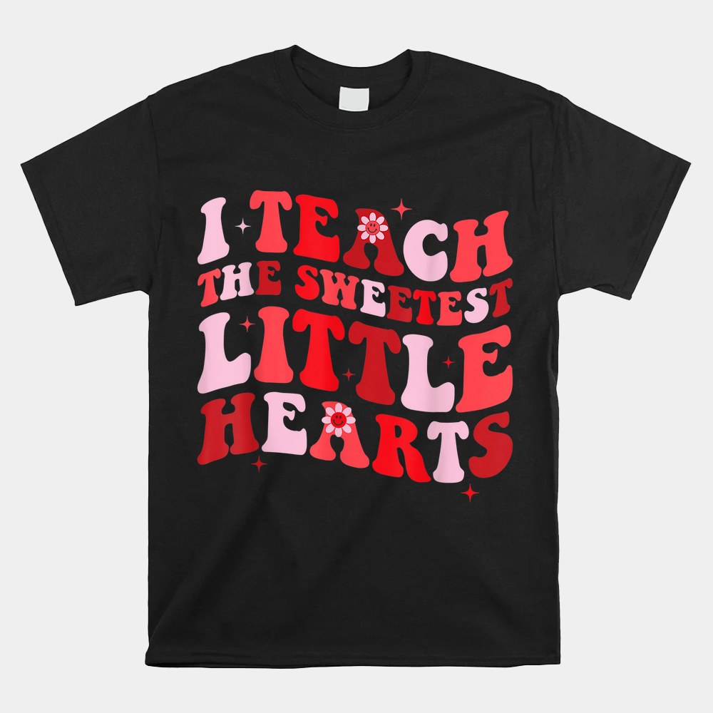 I Teach The Sweetest Hearts Groovy Teacher Valentines Day Shirt I Teach The Sweetest Hearts Groovy Teacher Valentines Day Shirt