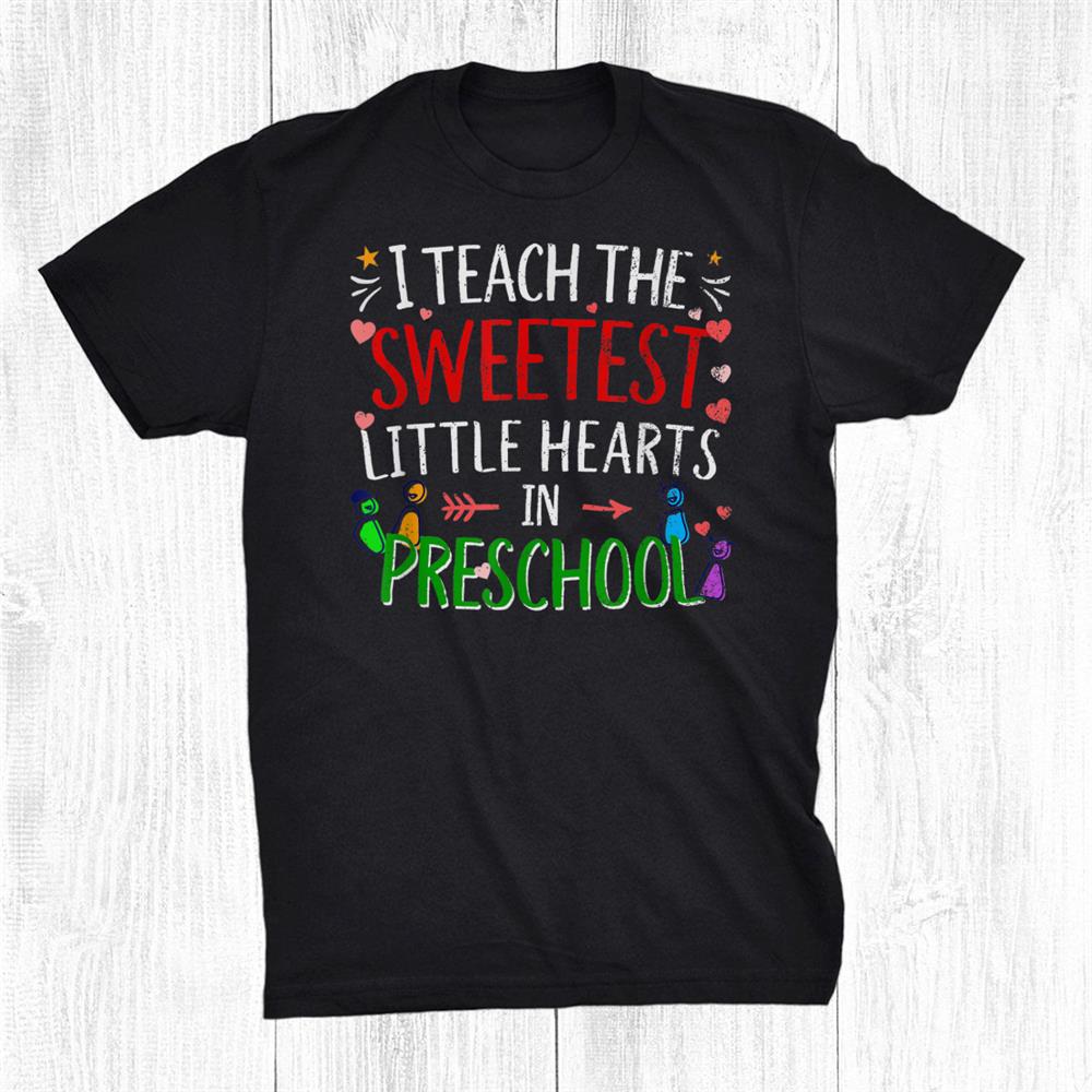 I Teach The Sweetest Little Hearts In Preschool Teacher Shirt I Teach The Sweetest Little Hearts In Preschool Teacher Shirt
