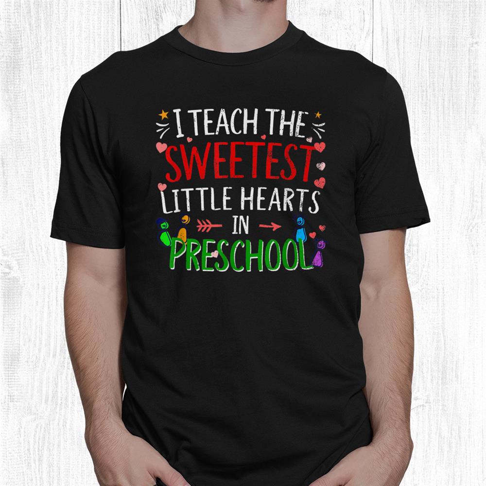 I Teach The Sweetest Little Hearts In Preschool Teacher Shirt I Teach The Sweetest Little Hearts In Preschool Teacher Shirt