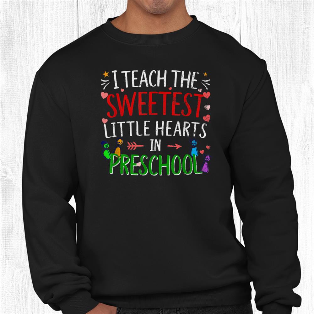 I Teach The Sweetest Little Hearts In Preschool Teacher Shirt I Teach The Sweetest Little Hearts In Preschool Teacher Shirt