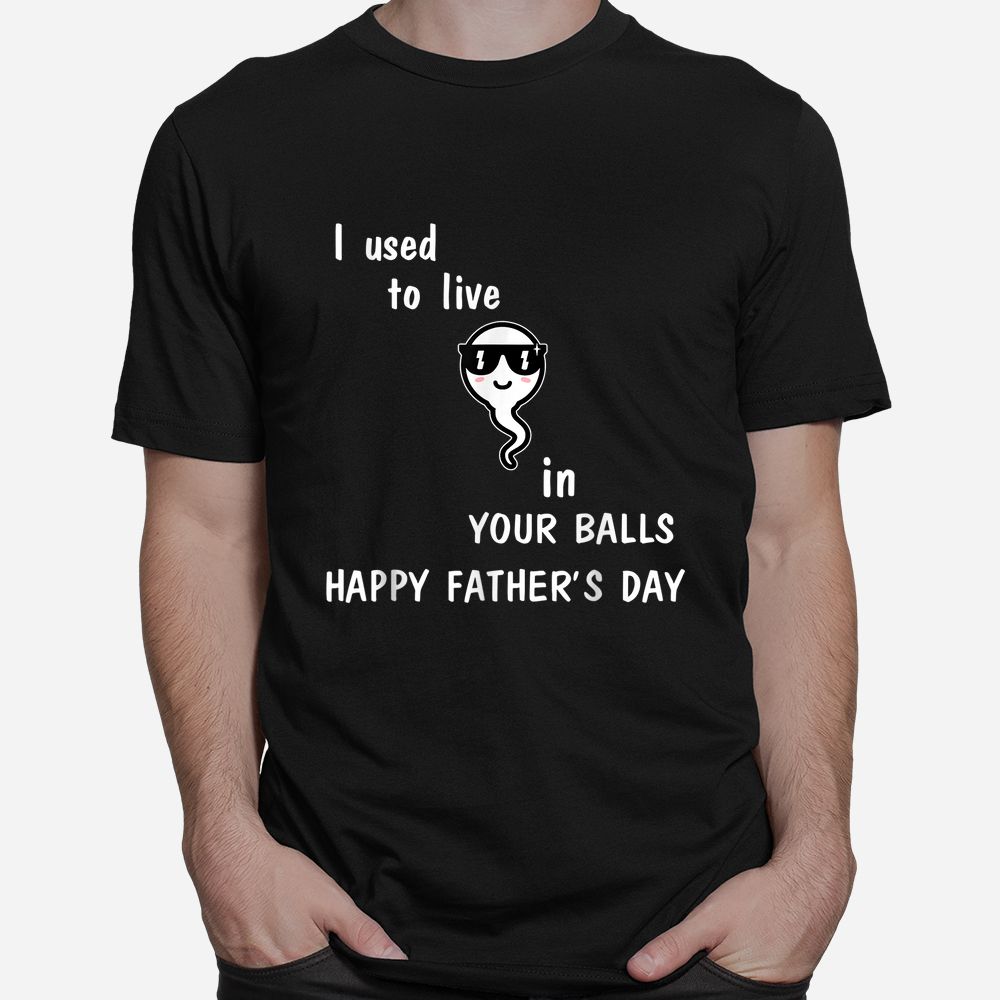 I Used To Live In Your Balls Shirt I Used To Live In Your Balls Shirt