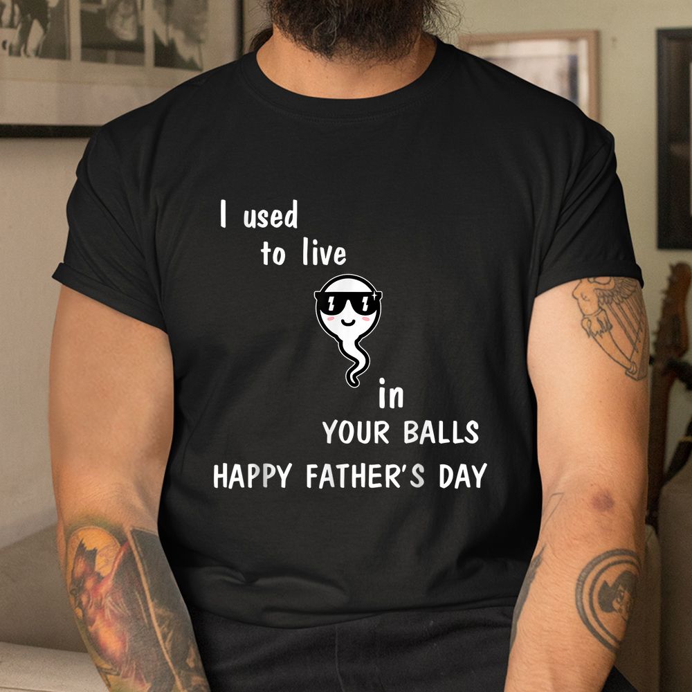 I Used To Live In Your Balls Shirt I Used To Live In Your Balls Shirt