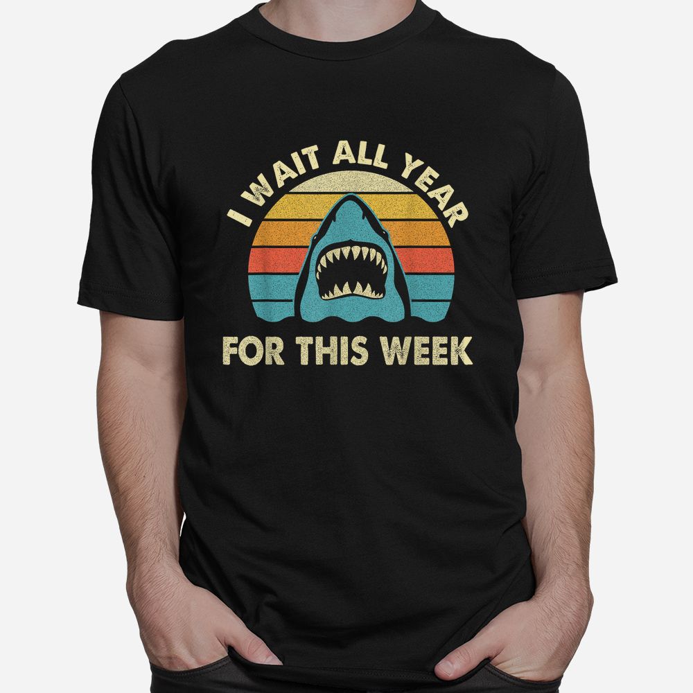 I Wait All Year For This Week Shark Shirt I Wait All Year For This Week Shark Shirt