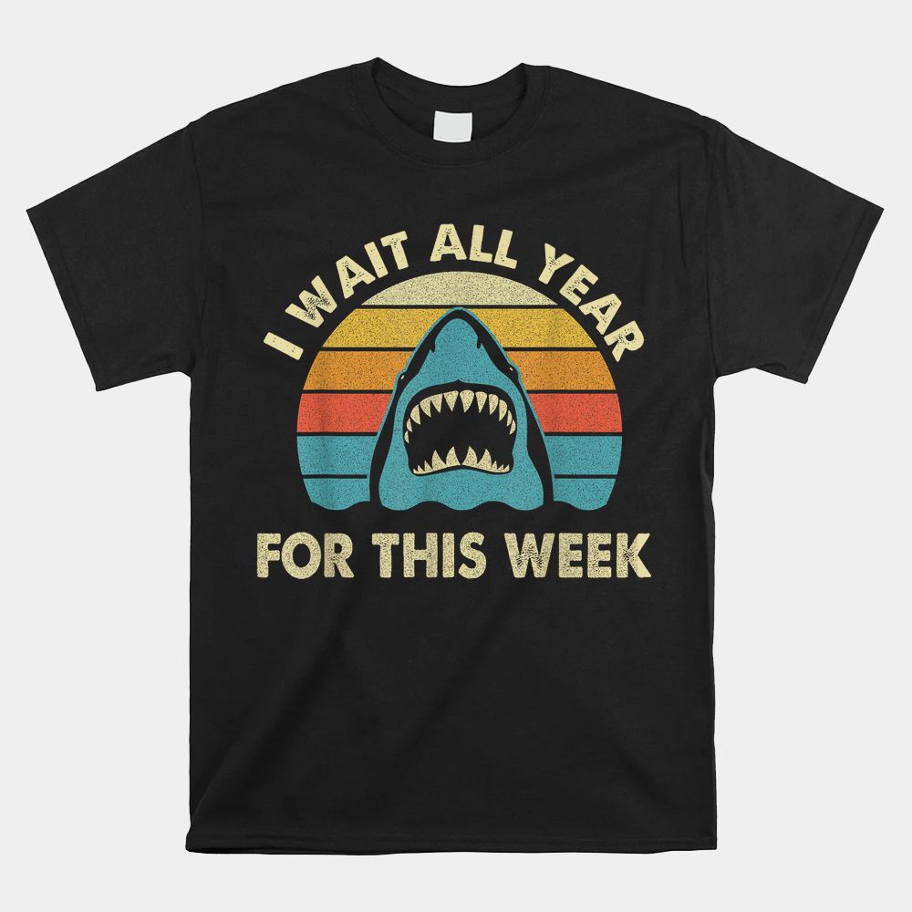 I Wait All Year For This Week Shark Shirt I Wait All Year For This Week Shark Shirt