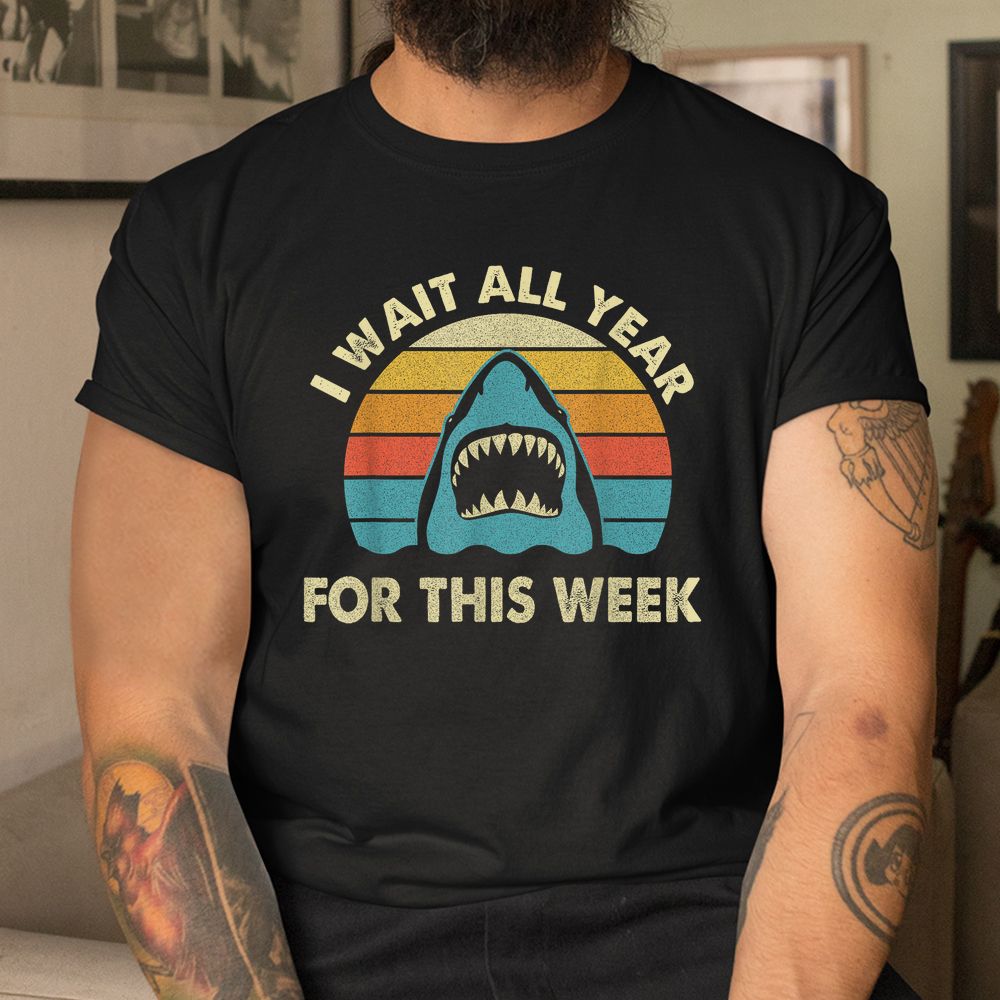 I Wait All Year For This Week Shark Shirt I Wait All Year For This Week Shark Shirt