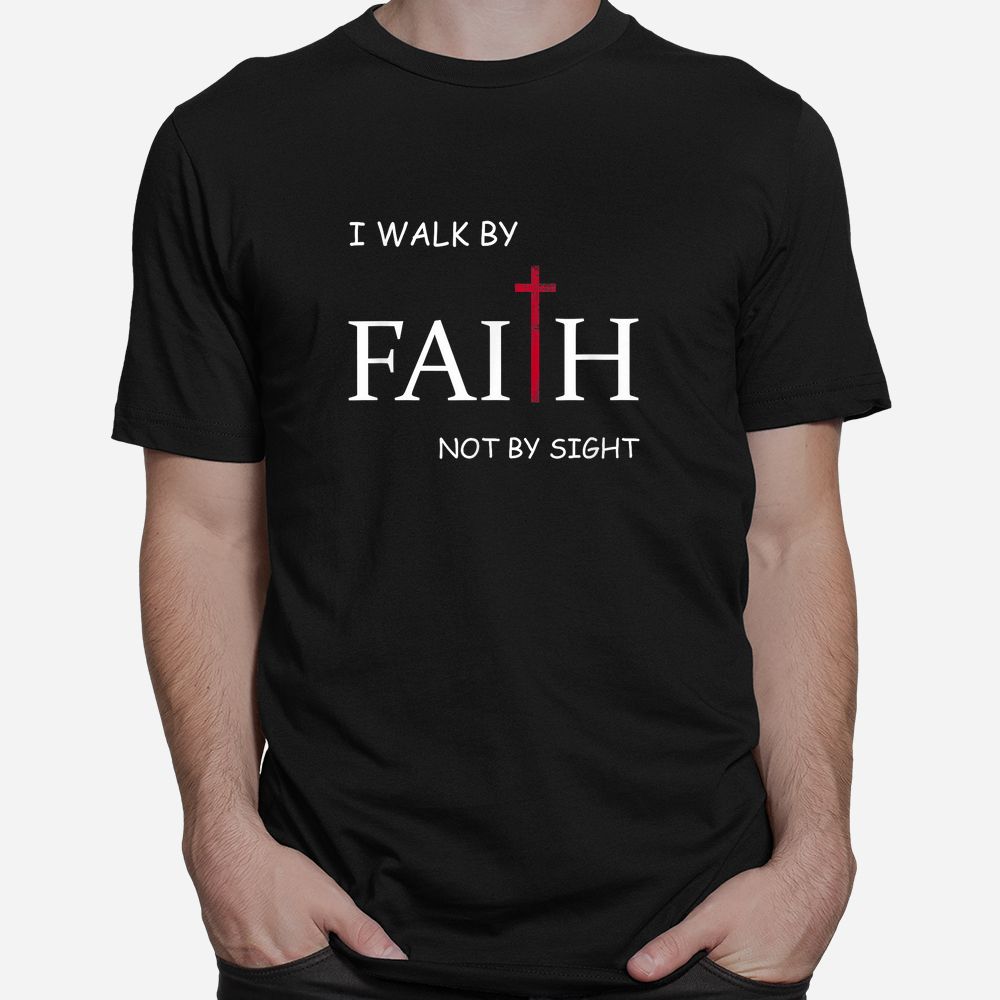 I Walk By Faith Not By Sight Spiritual Christian Church Shirt I Walk By Faith Not By Sight Spiritual Christian Church Shirt
