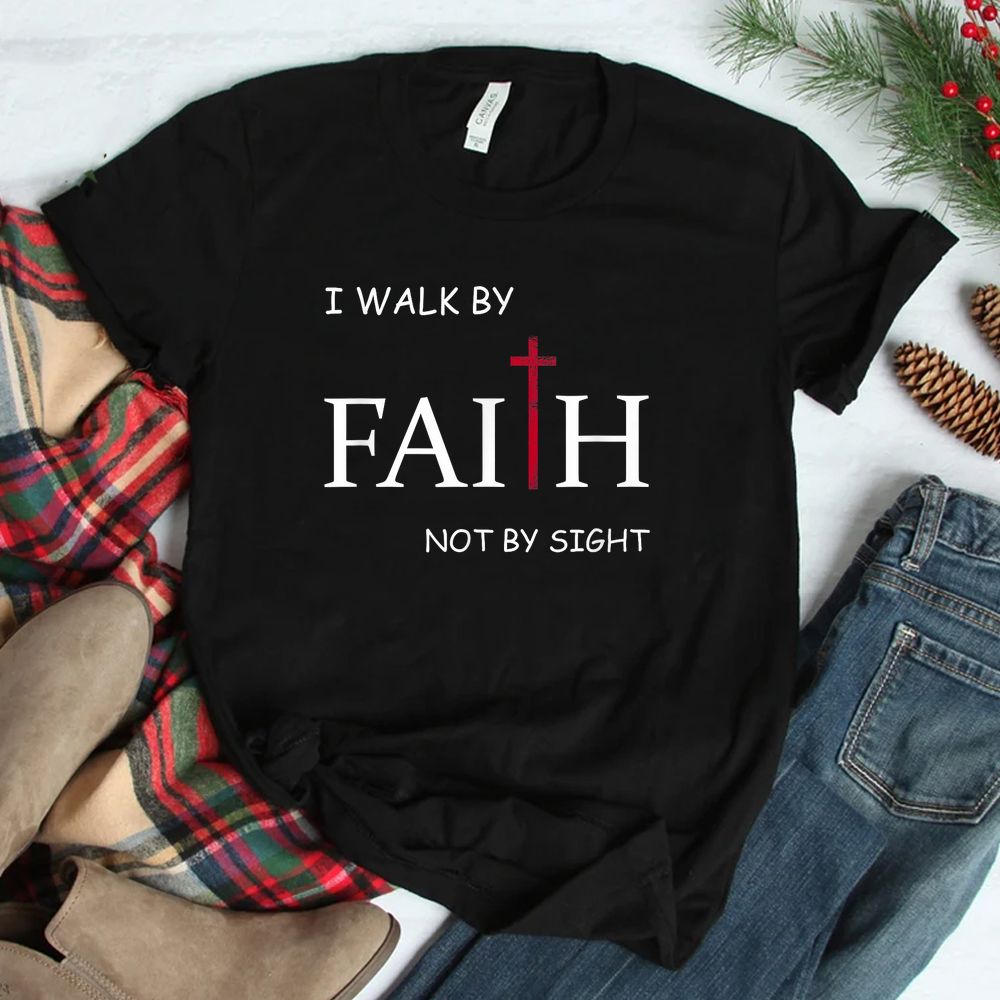 I Walk By Faith Not By Sight Spiritual Christian Church Shirt I Walk By Faith Not By Sight Spiritual Christian Church Shirt