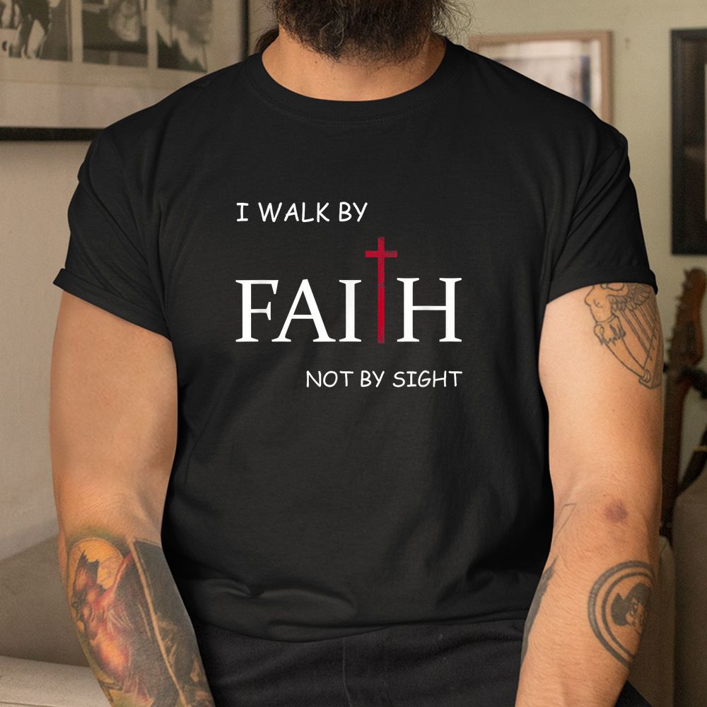 I Walk By Faith Not By Sight Spiritual Christian Church Shirt I Walk By Faith Not By Sight Spiritual Christian Church Shirt