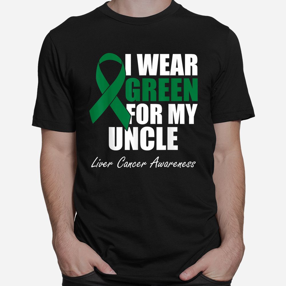 I Wear Green For My Uncle Liver Cancer Awareness Shirt I Wear Green For My Uncle Liver Cancer Awareness Shirt