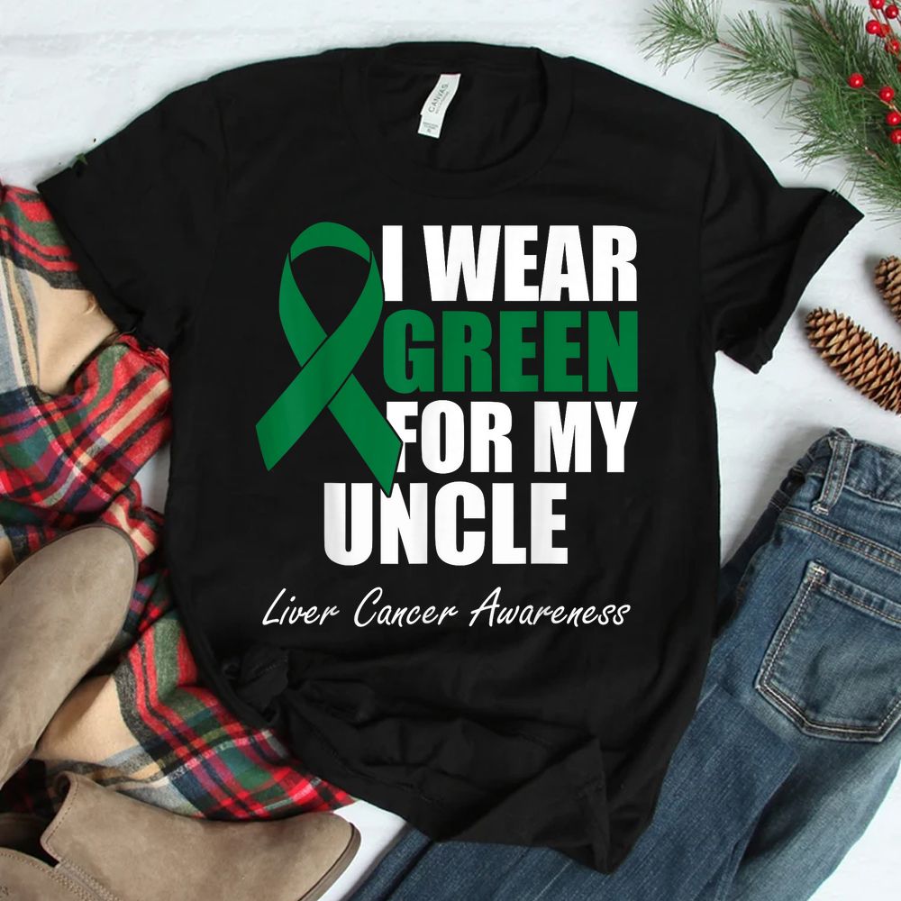 I Wear Green For My Uncle Liver Cancer Awareness Shirt I Wear Green For My Uncle Liver Cancer Awareness Shirt