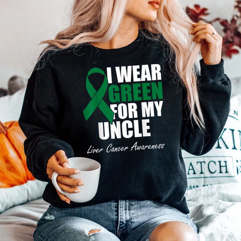 I Wear Green For My Uncle Liver Cancer Awareness Shirt I Wear Green For My Uncle Liver Cancer Awareness Shirt