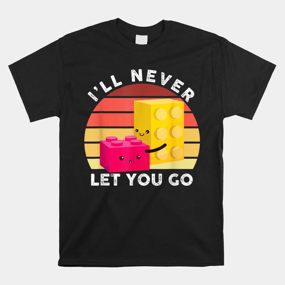 I Will Never Let You Go Building Blocks Shirt I Will Never Let You Go Building Blocks Shirt