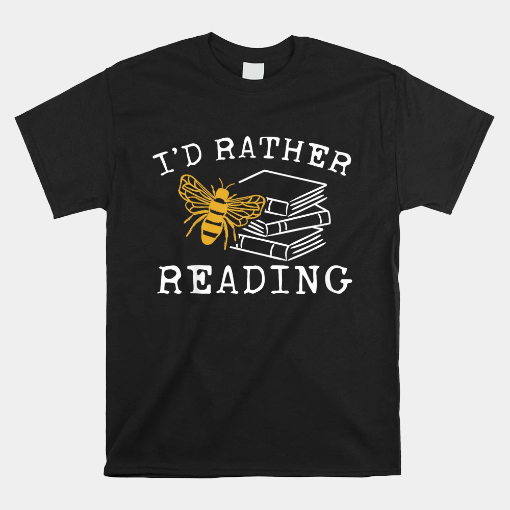 I’d Rather Bee Reading Teacher Librarian Shirt I’d Rather Bee Reading Teacher Librarian Shirt