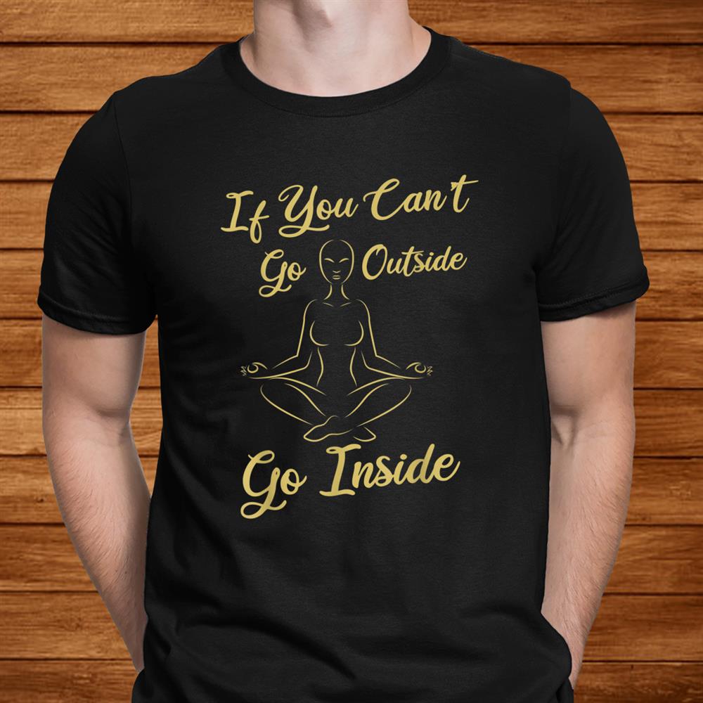 If You Can’t Go Outside Yoga Clothes Funny Gifts Shirt If You Can’t Go Outside Yoga Clothes Funny Gifts Shirt