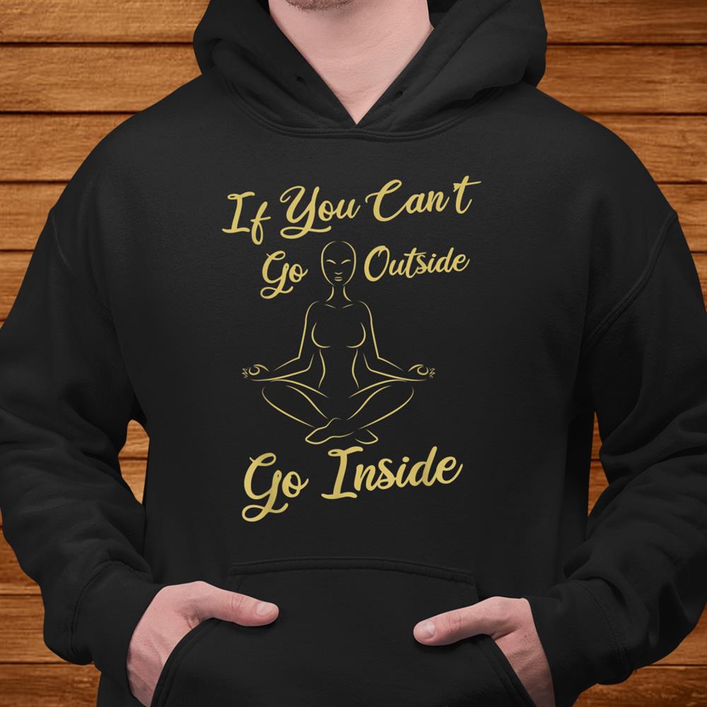 If You Can’t Go Outside Yoga Clothes Funny Gifts Shirt If You Can’t Go Outside Yoga Clothes Funny Gifts Shirt
