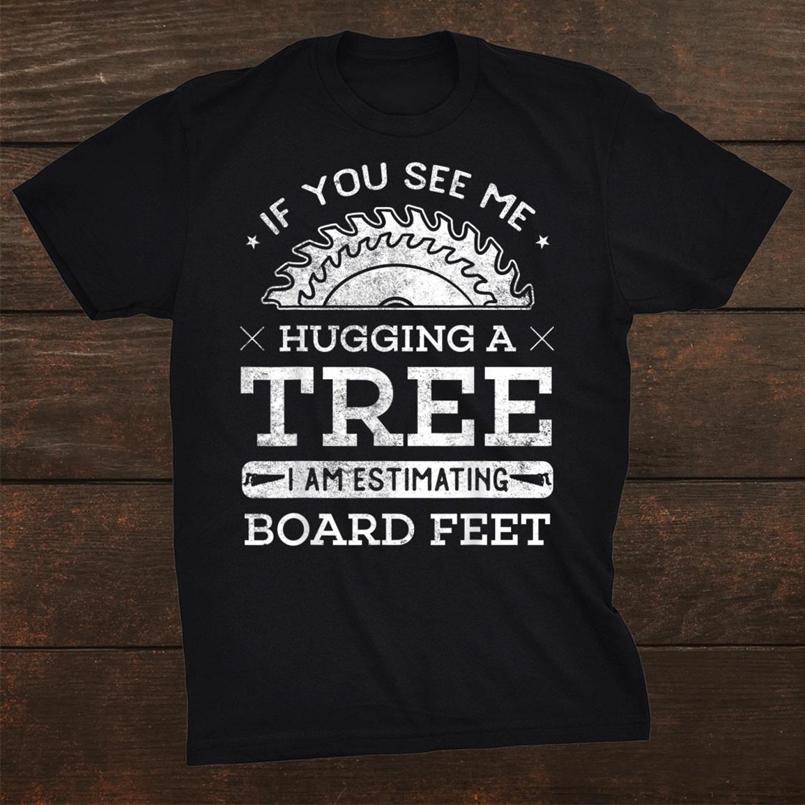 If You See Me Hugging A Tree Woodworking Lumberjack Shirt If You See Me Hugging A Tree Woodworking Lumberjack Shirt