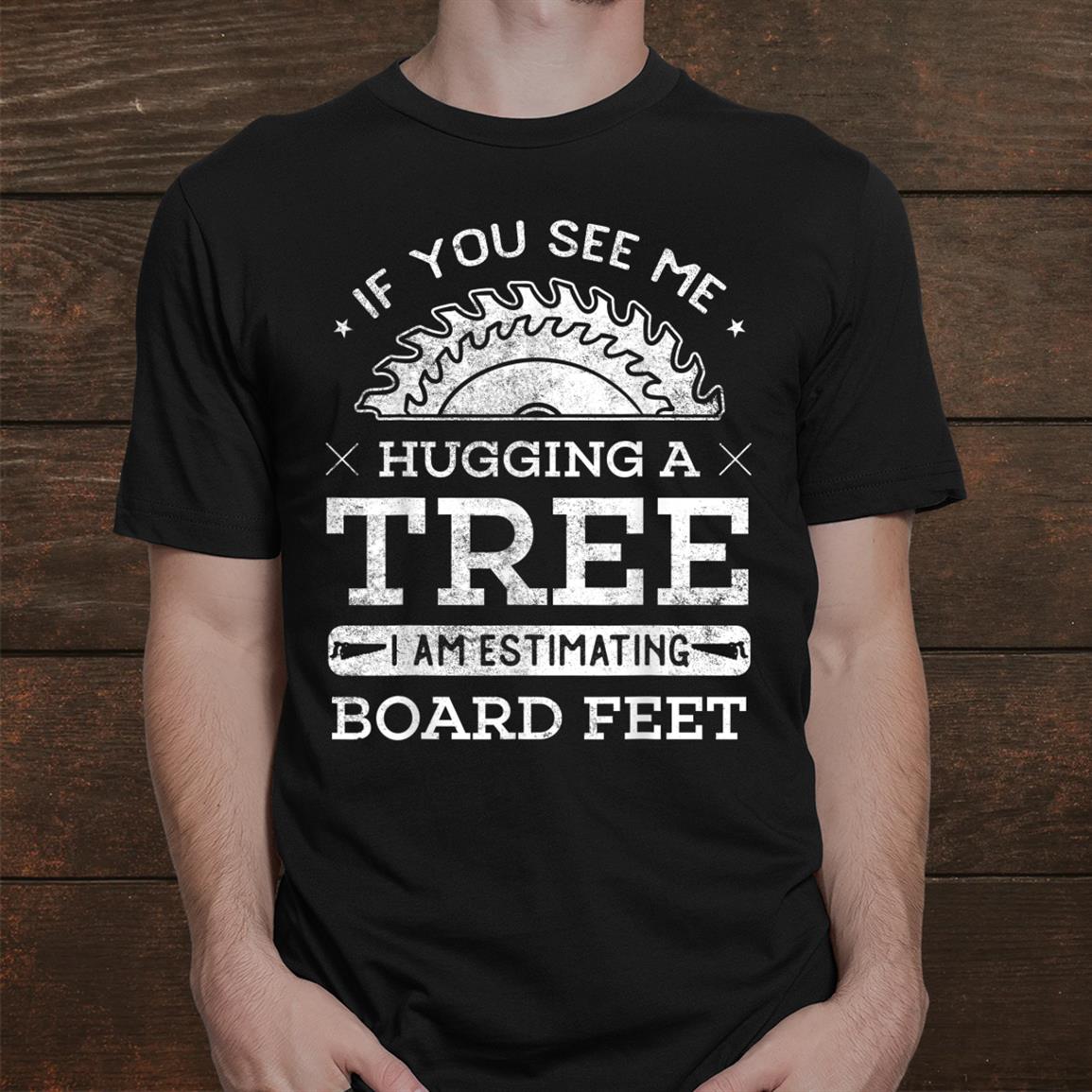 If You See Me Hugging A Tree Woodworking Lumberjack Shirt If You See Me Hugging A Tree Woodworking Lumberjack Shirt