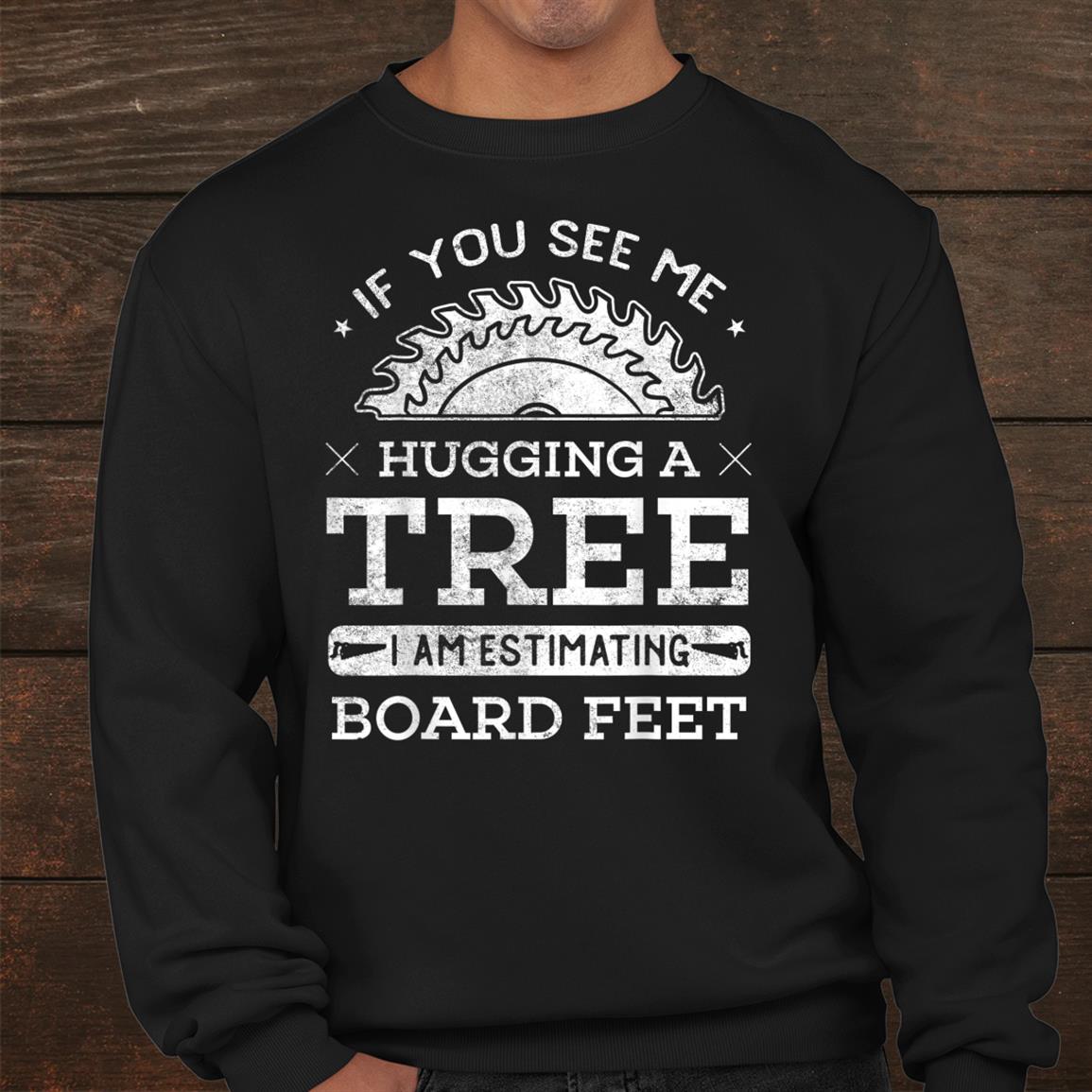 If You See Me Hugging A Tree Woodworking Lumberjack Shirt If You See Me Hugging A Tree Woodworking Lumberjack Shirt