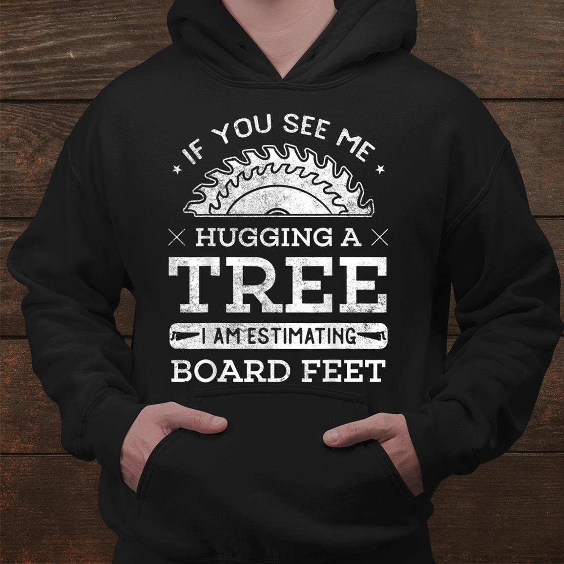 If You See Me Hugging A Tree Woodworking Lumberjack Shirt If You See Me Hugging A Tree Woodworking Lumberjack Shirt